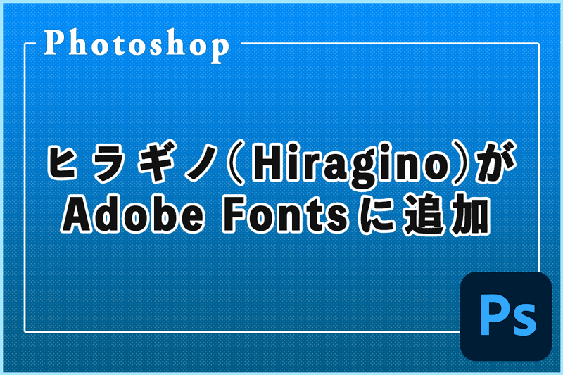 ヒラギノ（Hiragino）がAdobe Fontsに追加
