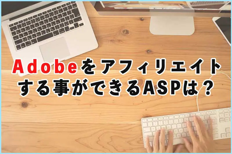 Adobeをアフィリエイトする事ができるASPは？