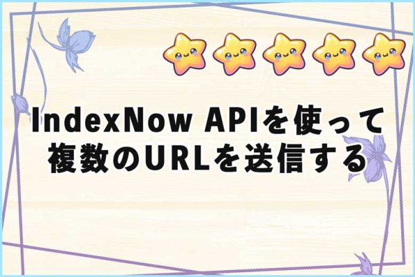 IndexNow APIを使って複数のURLを送信する方法