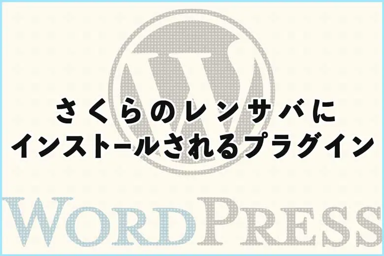 【WP】さくらのレンタルサーバにインストールされるプラグインについて