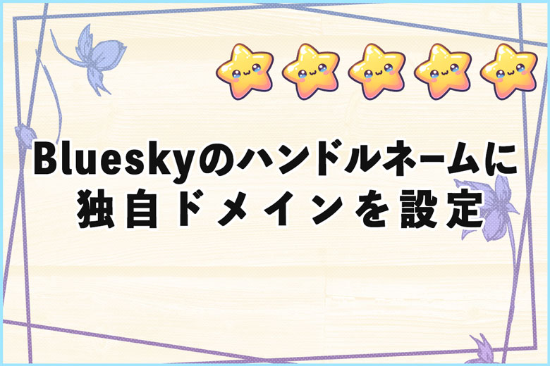 Blueskyのアカウントに独自ドメインを設定（認証）する方法