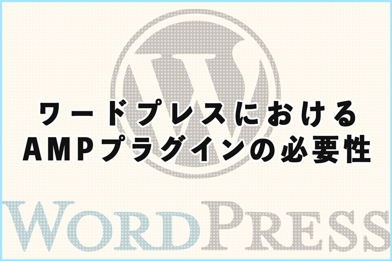 ワードプレスにおけるAMPプラグインの必要性について