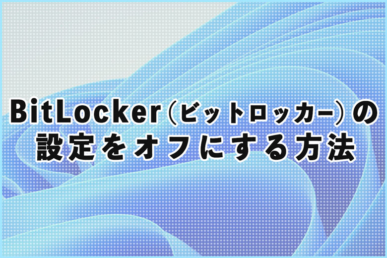 BitLocker（ビットロッカー）の設定をオフにする方法