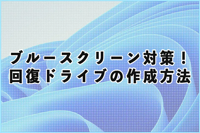 ブルースクリーン対策！Windowsの回復ドライブの作成手順