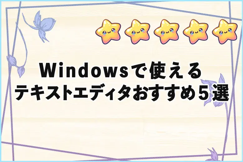 【2025年版】Windowsで使えるテキストエディタのおすすめ５選！