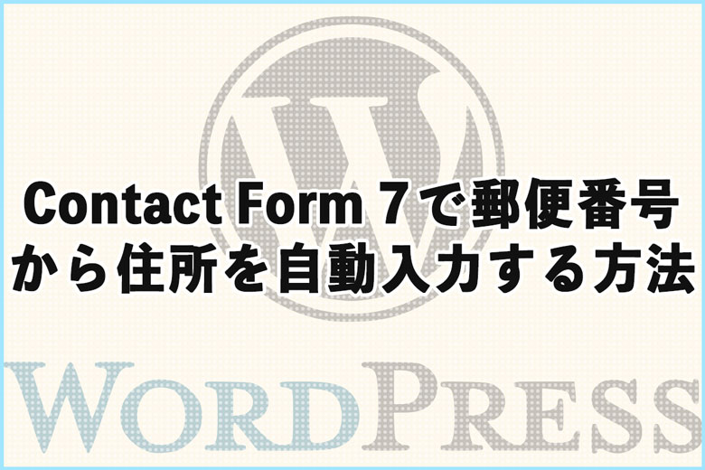 「Contact Form 7」で郵便番号から住所を自動入力する方法