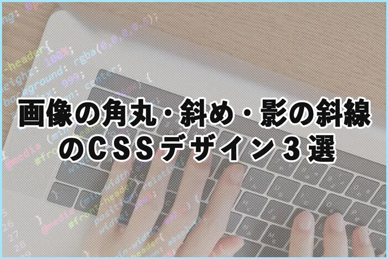 画像の印象が変わる！画像の角丸・斜め・影の斜線のCSSデザイン３選