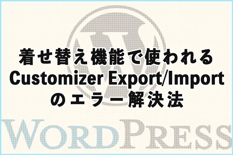 着せ替え機能で使われるCustomizer Export/Importのエラー解決法