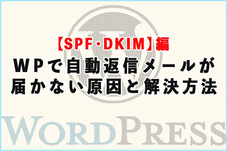 ワードプレスで自動返信メールが届かない原因と解決法【SPF・DKIM】