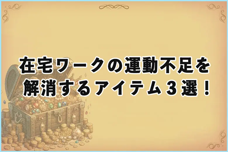 在宅ワークの運動不足を解消するおすすめアイテム３選！