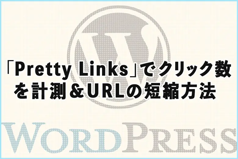 WordPressプラグイン「Pretty Links」でクリック数を計測＆URLの短縮方法