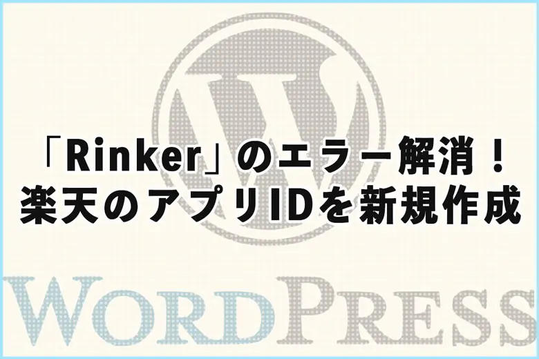 プラグイン「Rinker」のエラー解消！楽天のアプリIDの新規作成方法