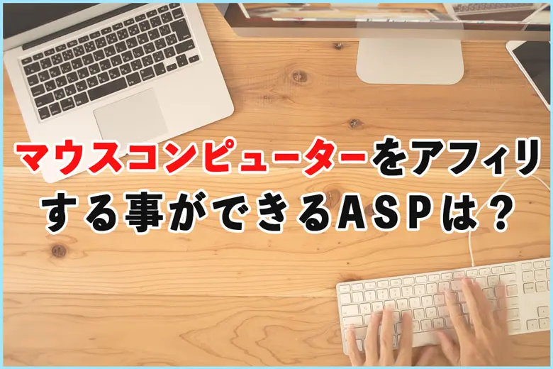 マウスコンピューターをアフィリエイトできるASPは？