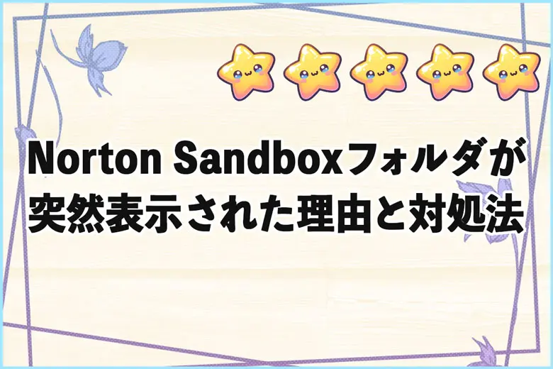 Norton Sandboxフォルダが突然表示された理由と対処法について