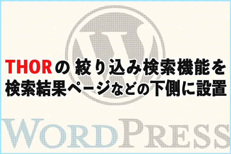 THOR（トール）の絞り込み検索機能をカスタム投稿や検索結果ページの下側に設置する方法