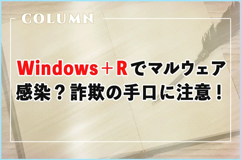 「Windowsキー＋R」やVPNアプリでマルウェア感染？詐欺の手口に注意！