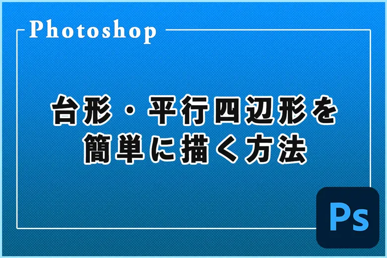 【図解あり】Photoshopで台形・平行四辺形を簡単に描く方法