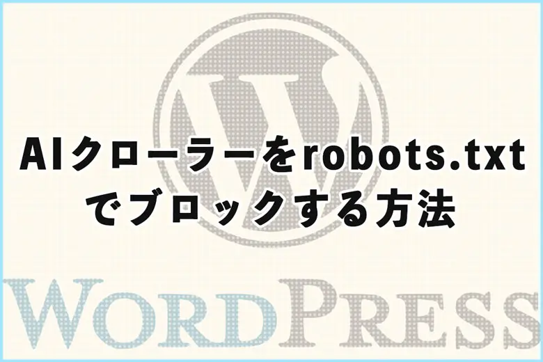 ChatGPTやPerplexityなどのAIクローラーをrobots.txtでブロックする方法