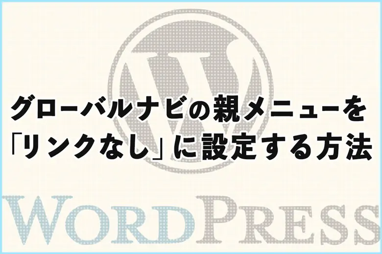 ワードプレスでグローバルナビの親メニューを「リンクなし」にする方法