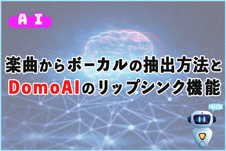 MV作りに最適！楽曲からボーカルを抽出する方法とDomoAIでキャラに歌わせる方法
