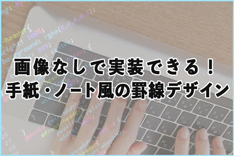 画像なしで実装できる！手紙・ノート風の罫線デザインのCSS