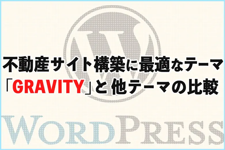 不動産サイト構築に最適なWordPressテーマ「GRAVITY」と他テーマの比較