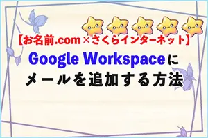 『お名前.com×さくらインターネット』で、Google Workspaceに外部メールを追加する方法