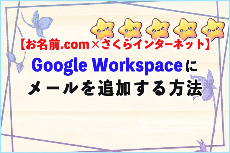 『お名前.com×さくらインターネット環境』で、Google Workspaceにメールを追加する方法