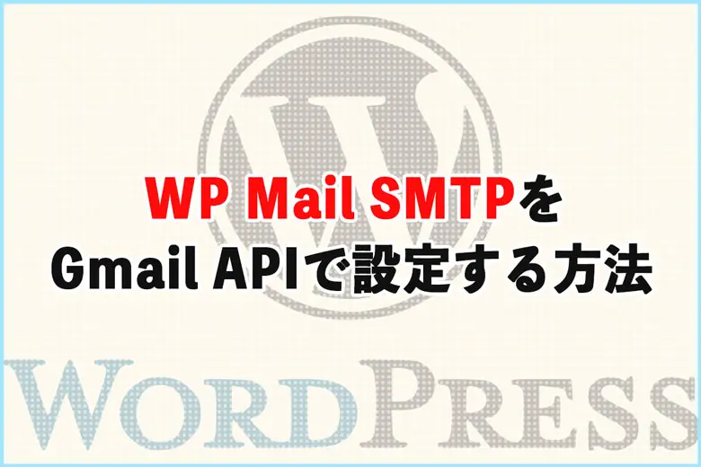 WP Mail SMTPでGoogle Workspaceを使う方法｜Gmail API連携の設定手順