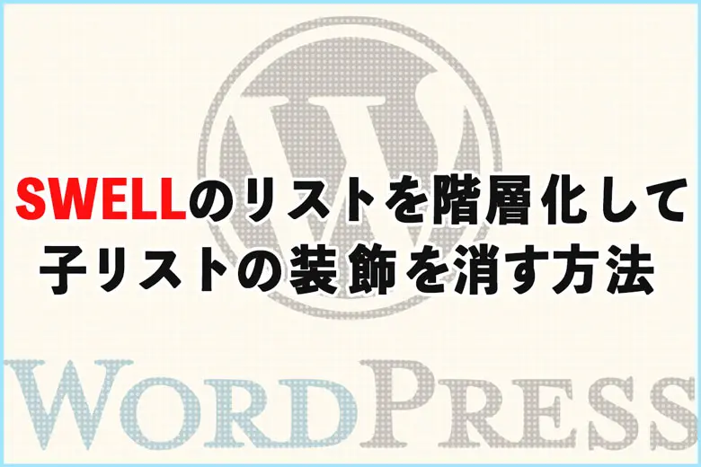 WordPressテーマ「SWELL」のリストを階層化して子リストの装飾を消す方法
