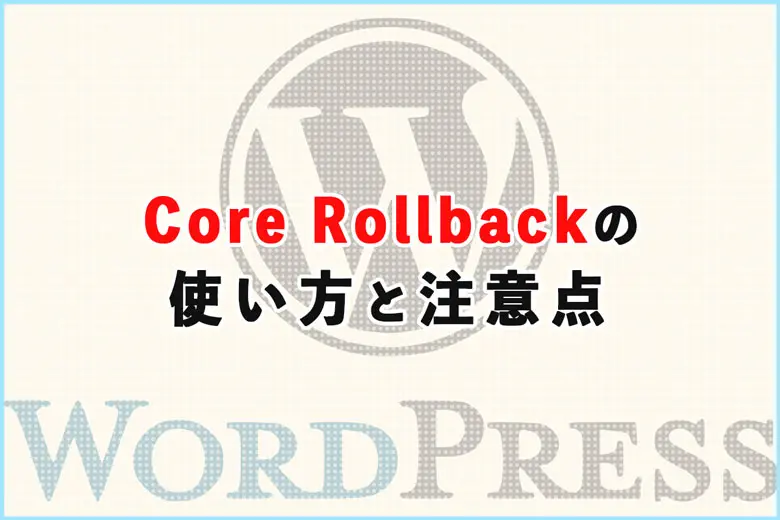 WP Downgradeの代替として使えるCore Rollbackの使い方と注意点