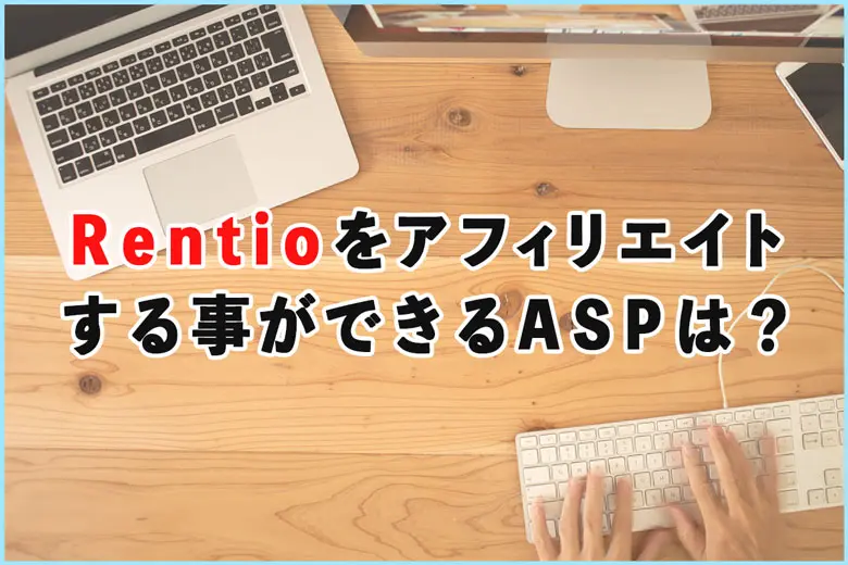 Rentio（レンティオ）をアフィリエイトする事ができるASPは？