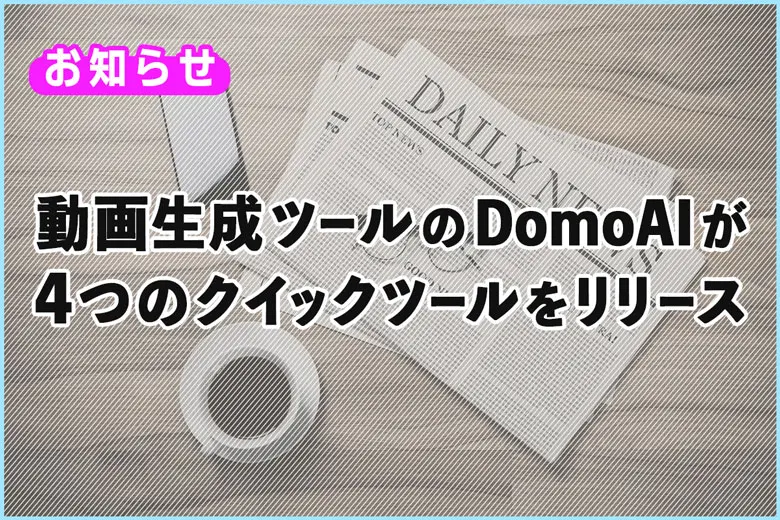 動画生成AIツールのDomoAIが「4つのクイックツール」をリリース！