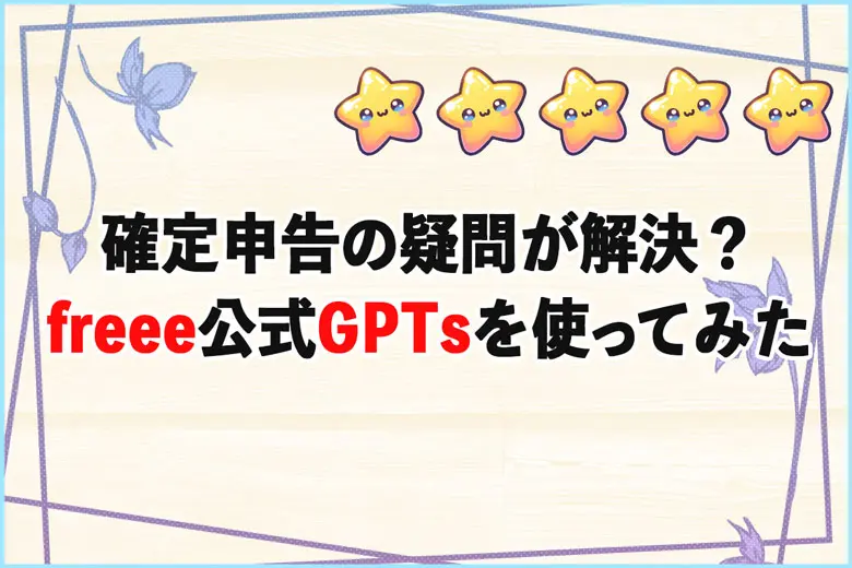 確定申告の疑問がその場で解決？freee公式GPTsを使ってみた感想